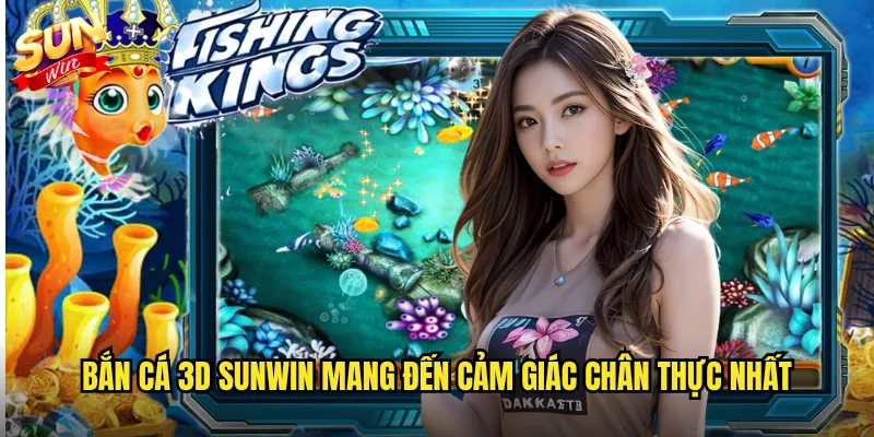 Bắn cá 3D Sunwin mang đến cảm giác chân thực nhất