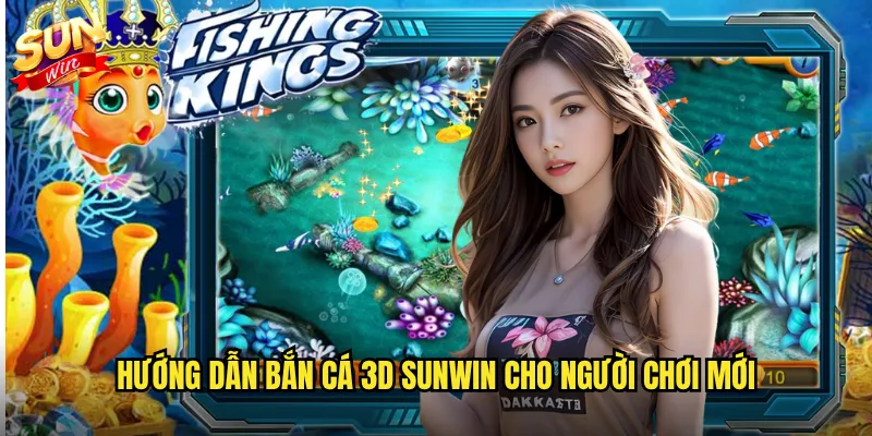 Hướng dẫn bắn cá 3D Sunwin cho người chơi mới