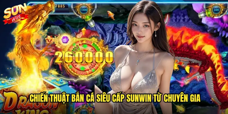 Chiến thuật bắn cá siêu cấp Sunwin từ chuyên gia