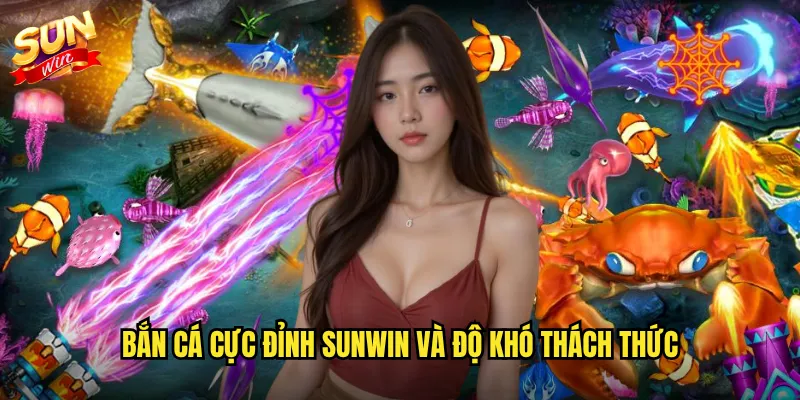Bắn cá cực đỉnh Sunwin và độ khó thách thức