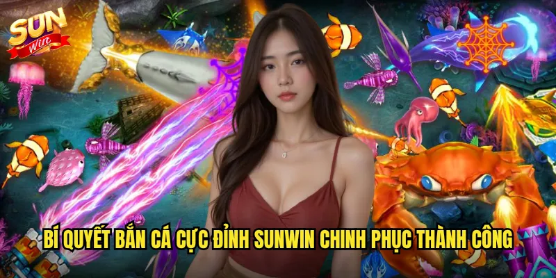 Bí quyết bắn cá cực đỉnh Sunwin chinh phục thành công