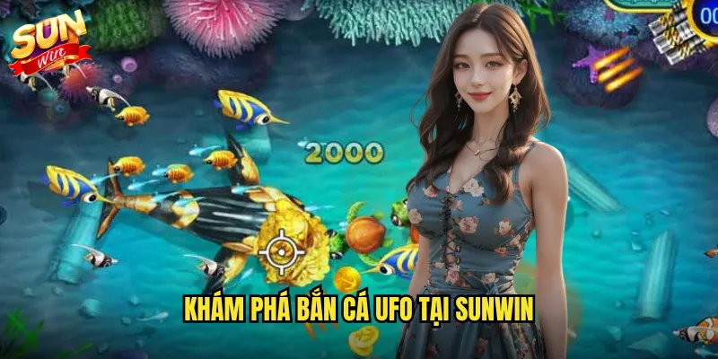 Khám phá bắn cá UFO tại Sunwin