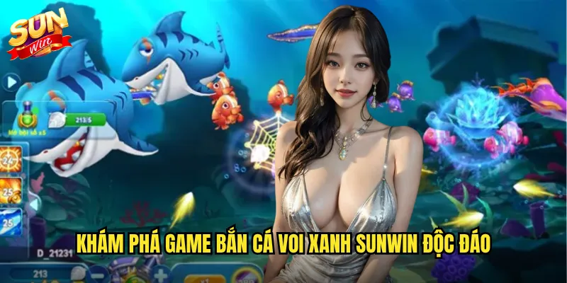 Khám phá game Bắn cá Voi Xanh Sunwin độc đáo
