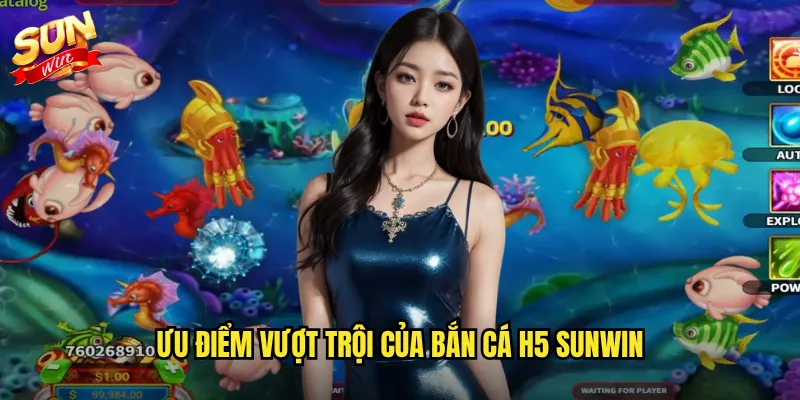 Ưu điểm vượt trội của bắn cá h5 Sunwin