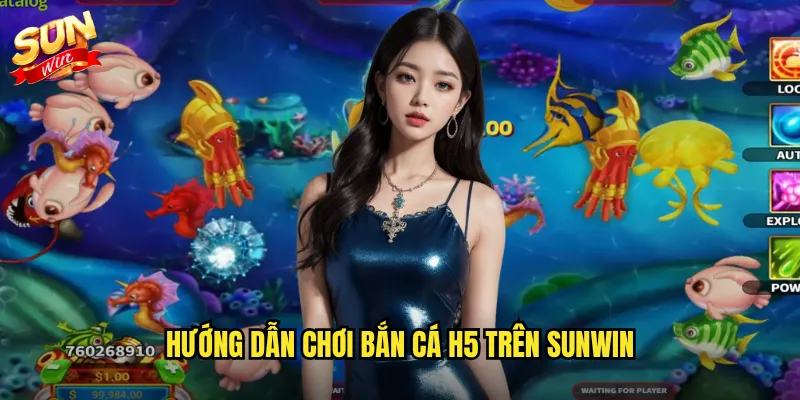 Hướng dẫn chơi bắn cá h5 trên Sunwin