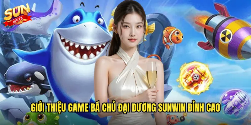 Giới thiệu game Bá Chủ Đại Dương Sunwin đỉnh cao