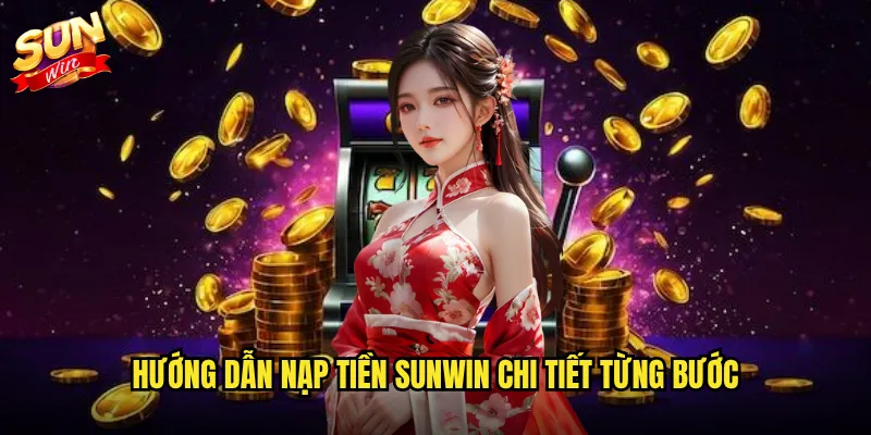 Hướng dẫn nạp tiền Sunwin chi tiết từng bước