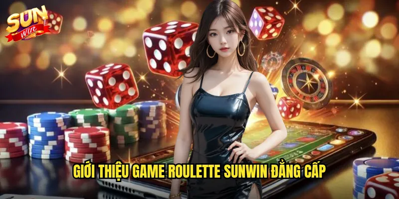 Giới thiệu game Roulette Sunwin đẳng cấp