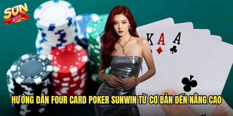 Hướng dẫn Four Card Poker Sunwin từ cơ bản đến nâng cao
